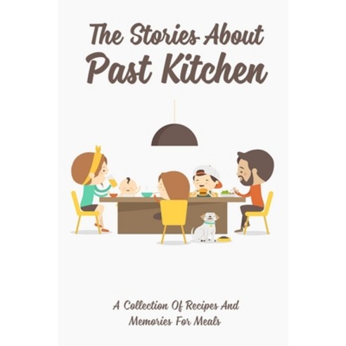 (영문도서) The Stories About Past Kitchen: A Collection Of Recipes And Memories For Meals: Memories Of M... Paperback, Independently Published, English, 9798528520902