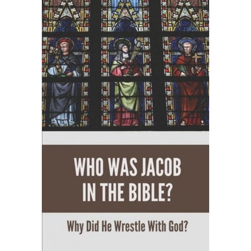 (영문도서) Who Was Jacob In The Bible?: Why Did He Wrestle With God?: The Story Of Jacob And Joseph Paperback, Independently Published, English, 9798533999359