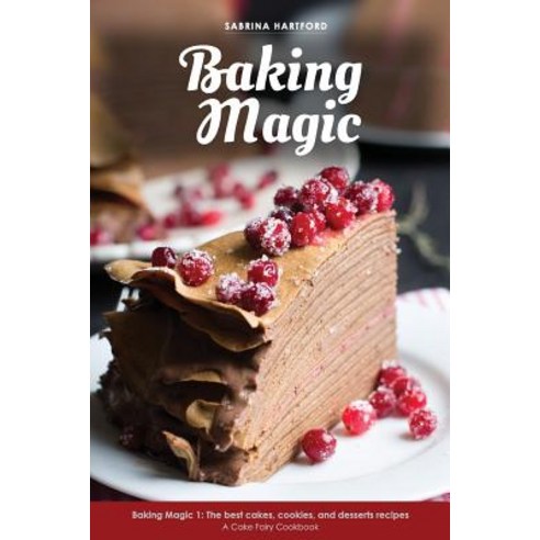 (영문도서) Baking Magic: The best cakes cookies and desserts recipes Paperback, Createspace Independent Pub..., English, 9781986721813