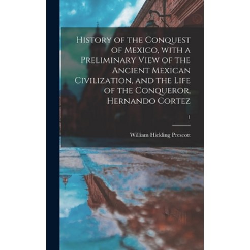 (영문도서) History of the Conquest of Mexico With a Preliminary View of the Ancient Mexican Civilizatio... Hardcover, Legare Street Press, English, 9781013390746