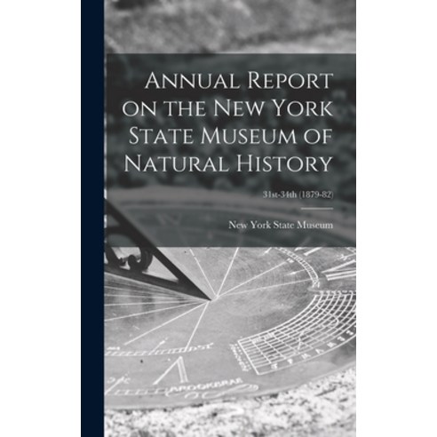 (영문도서) Annual Report on the New York State Museum of Natural History; 31st-34th (1879-82) Hardcover, Legare Street Press, English, 9781013829482