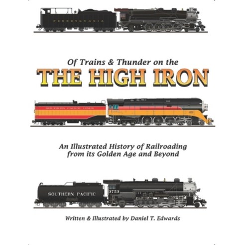 Of Trains & Thunder on the High Iron: A Pictorial History of Railroading''s Golden Age and Beyond Paperback, Independently Published