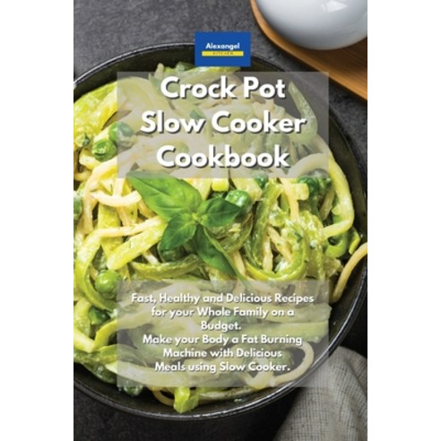 Crockpot Slow Cooker Cookbook: Fast Healthy and Delicious Recipes for your Whole Family on a Budget... Paperback, Yuri Tufano, English, 9781801606103