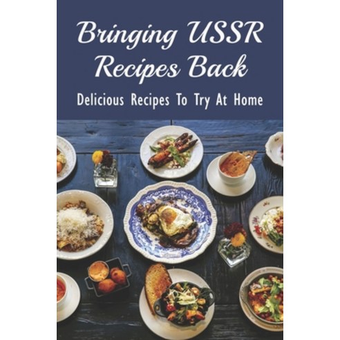 (영문도서) Bringing USSR Recipes Back: Delicious Recipes To Try At Home: How To Cook Soviet Food Paperback, Independently Published, English, 9798529557518