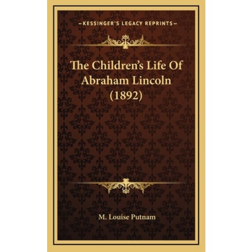 The Children''s Life Of Abraham Lincoln (1892) Hardcover, Kessinger Publishing