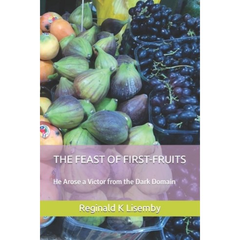 (영문도서) The Feast of First-Fruits: He Arose a Victor from the Dark Domain Paperback, Independently Published, English, 9798430362355