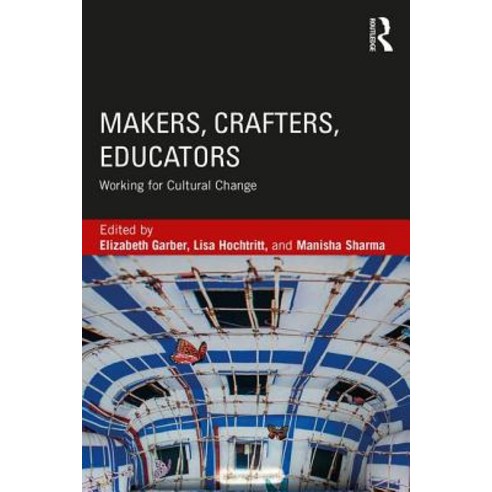 Makers Crafters Educators: Working for Cultural Change Paperback, Routledge