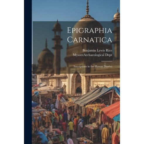(영문도서) Epigraphia Carnatica: Inscriptions in the Hassan District Paperback, Legare Street Press, English, 9781021302502