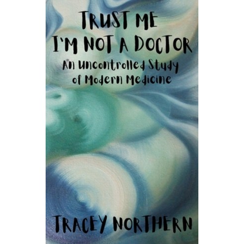 (영문도서) Trust Me I''m Not A Doctor: An Uncontrolled Study Of Modern Medicine Paperback, Independently Published, English, 9798860823525