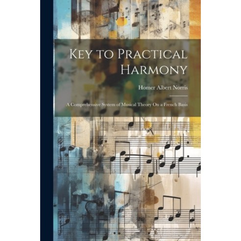 (영문도서) Key to Practical Harmony: A Comprehensive System of Musical Theory On a French Basis Paperback, Legare Street Press, English, 9781022763814