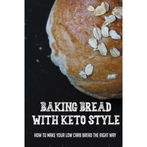 (영문도서) Baking Bread With Keto Style: How To Make Your Low Carb Bread The Right Way: Ultimate Keto Ba... Paperback, Independently Published, English, 9798518751873