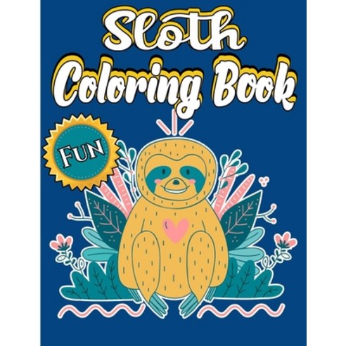 Sloth Coloring Book: A Fun Sloth Coloring Book Adult With Stress Relieving Animal Designs Inside. (... Paperback, Independently Published