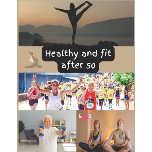 (영문도서) Healthy and fit after 50: Unlocking Wellness: A Comprehensive Guide to Thriving at 50 and Beyond Paperback, Independently Published, English, 9798869551238