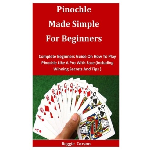 Pinochle Made Simple for Beginners: Complete Beginners Guide On How To Play Pinochle Like A Pro With... Paperback, Independently Published, English, 9798596386998