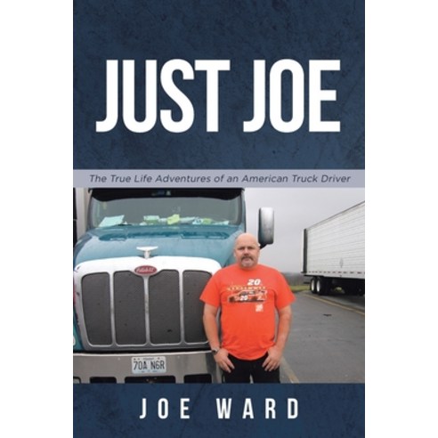 Just Joe: True Life Adventures of an American Truck Driver Paperback, Page Publishing, Inc