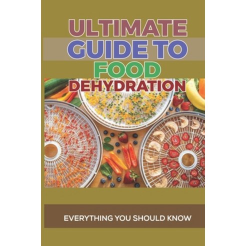 (영문도서) Ultimate Guide To Food Dehydration: Everything You Should Know: Food Dehydrator Recipes Beef ... Paperback, Independently Published, English, 9798524193858