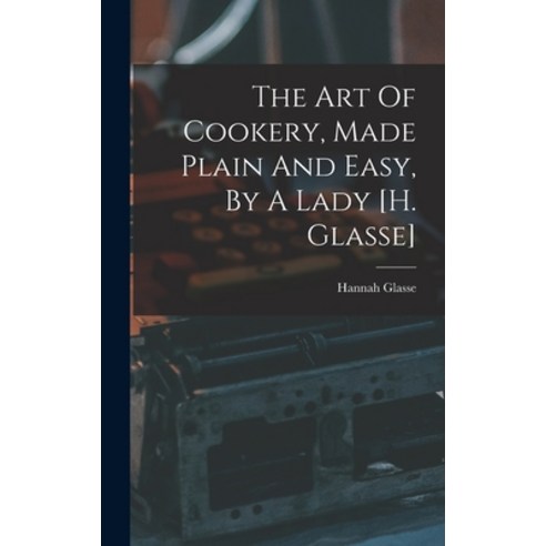(영문도서) The Art Of Cookery Made Plain And Easy By A Lady [h. Glasse] Hardcover, Legare Street Press, English, 9781015645295