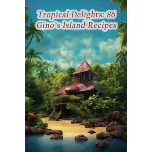 (영문도서) Tropical Delights: 86 Gino''s Island Recipes Paperback, Independently Published, English, 9798859867653
