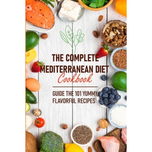 The Complete Mediterranean Diet Cookbook Guide The 101 Yummy Flavorful Recipes: Mediterranean Diet ... Paperback, Independently Published, English, 9798567176665