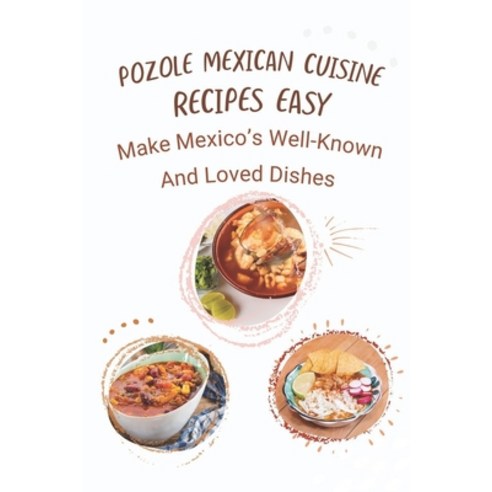 (영문도서) Pozole Mexican Cuisine Recipes Easy: Make Mexico''s Well-Known And Loved Dishes: Traditional M... Paperback, Independently Published, English, 9798459531343