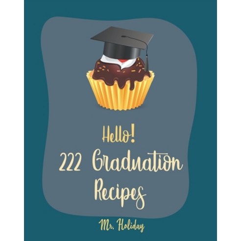 (영문도서) Hello! 222 Graduation Recipes: Best Graduation Cookbook Ever For Beginners [Vegan Cupcake Coo... Paperback, Independently Published, English, 9798620666188