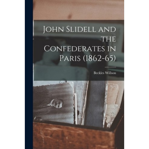 (영문도서) John Slidell and the Confederates in Paris (1862-65) Paperback, Hassell Street Press, English, 9781014678201