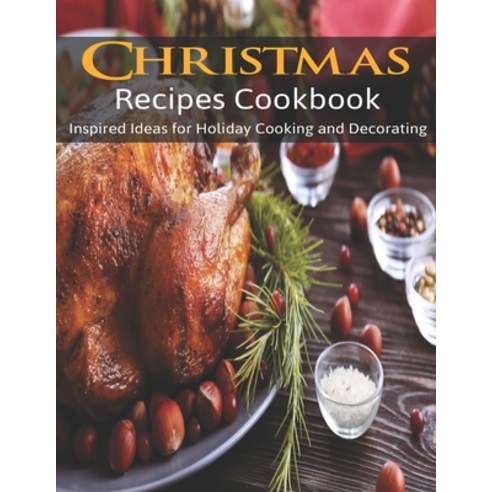 Christmas Recipes Cookbook: Inspired Ideas for Holiday Cooking and Decorating Paperback, Independently Published, English, 9798698132264