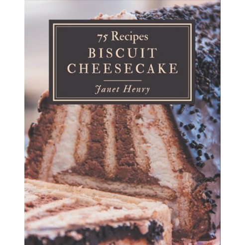 75 Biscuit Cheesecake Recipes: Happiness is When You Have a Biscuit Cheesecake Cookbook! Paperback, Independently Published, English, 9798576351091