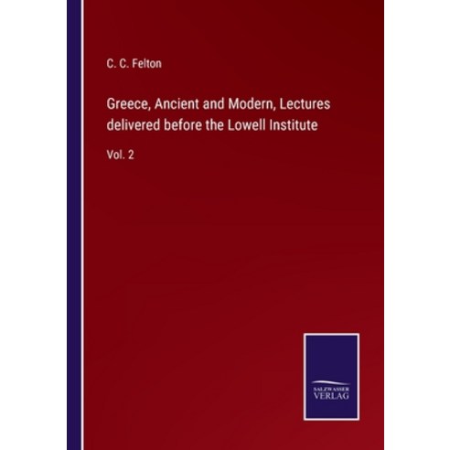 (영문도서) Greece Ancient and Modern Lectures delivered before the Lowell Institute: Vol. 2 Paperback, Salzwasser-Verlag, English, 9783752572360