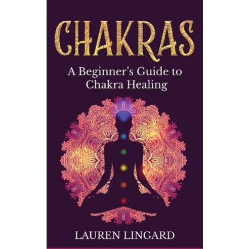 (영문도서) Chakras: A Beginner''s Guide to Chakra Healing Hardcover, Ingram Publishing, English, 9781761037412