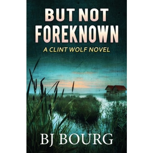 But Not Foreknown: A Clint Wolf Novel Paperback, Independently Published