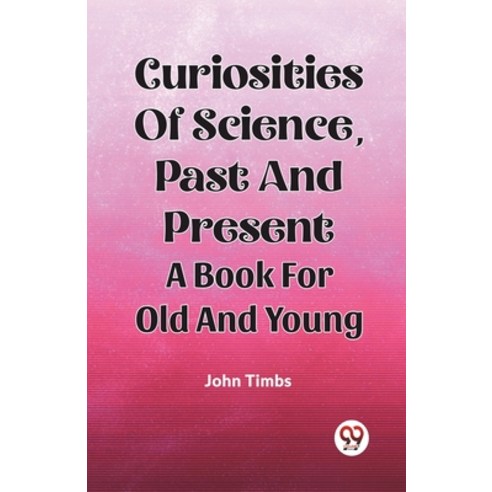 (영문도서) Curiosities Of Science Past And Present A Book For Old And Young Paperback, Double 9 Books, English, 9789361150098
