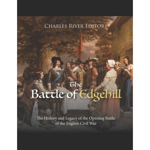 (영문도서) The Battle of Edgehill: The History and Legacy of the Opening Battle of the English Civil War Paperback, Independently Published, 9798851335952