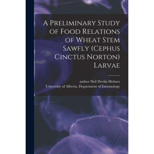 (영문도서) A Preliminary Study of Food Relations of Wheat Stem Sawfly (Cephus Cinctus Norton) Larvae Paperback, Hassell Street Press, English, 9781013321931