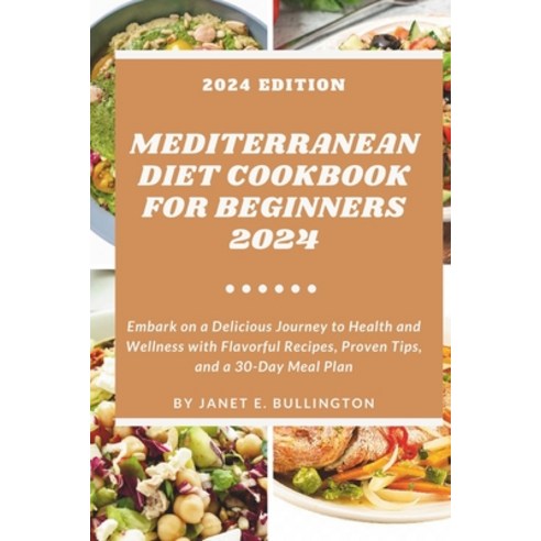 (영문도서) Mediterranean Diet Cookbook For Beginners 2024: Embark on a Delicious Journey to Health and W... Paperback, Independently Published, English, 9798876666949