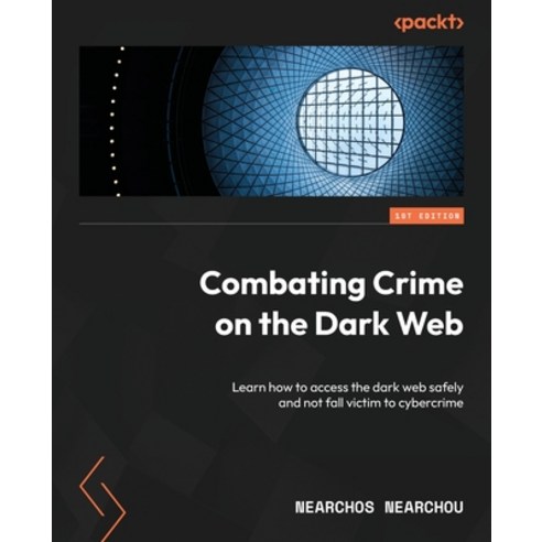 (영문도서) Combating Crime on the Dark Web: Learn how to access the dark web safely and not fall victim ... Paperback, Packt Publishing, English, 9781803234984