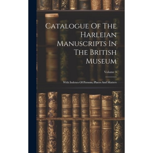 (영문도서) Catalogue Of The Harleian Manuscripts In The British Museum: With Indexes Of Persons Places ... Hardcover, Legare Street Press, English, 9781020472213