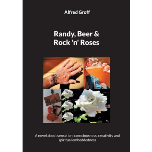 (영문도서) Randy Beer and Rock ''n'' Roses: A novel about sensation consciousness creativity and spirit... Paperback, Books on Demand, English, 9783758313967