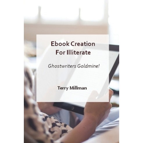(영문도서) eBook Creation for Illiterate - Ghostwriters Goldmine! Paperback, Terry Millman, English, 9781802867909