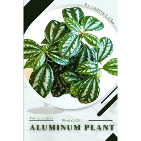 (영문도서) Aluminum Plant: Prodigy Petal Plant Guide Paperback, Independently Published, English, 9798387113864