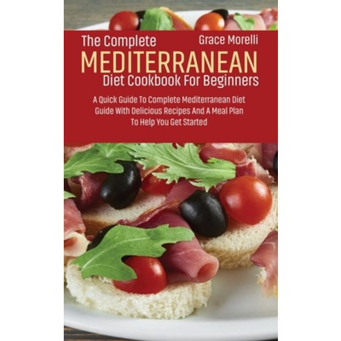 (영문도서) The Complete Mediterranean Diet Cookbook For Beginners: A Quick Guide To Complete Mediterrane... Hardcover, Grace Morelli, English, 9781802939316