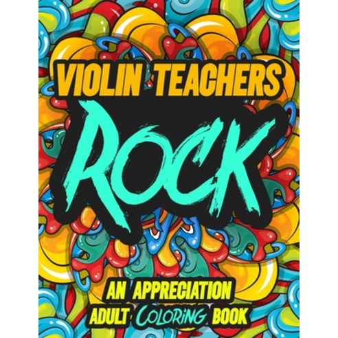 Violin Teachers Rock: AN APPRECIATION ADULT COLORING BOOK - A Perfect Birthday Christmas or Any Occ... Paperback, Independently Published, English, 9798695234183