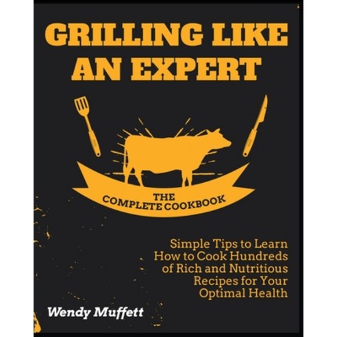 (영문도서) Grilling Like an Expert [The Complete Cookbook: Simple Tips to Learn How to Cook Hundreds of ... Paperback, Carnivore, English, 9781802955842