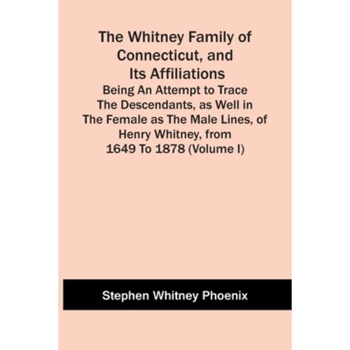 The Whitney Family Of Connecticut And Its Affiliations; Being An Attempt To Trace The Descendants ... Paperback, Alpha Edition, English, 9789354418709