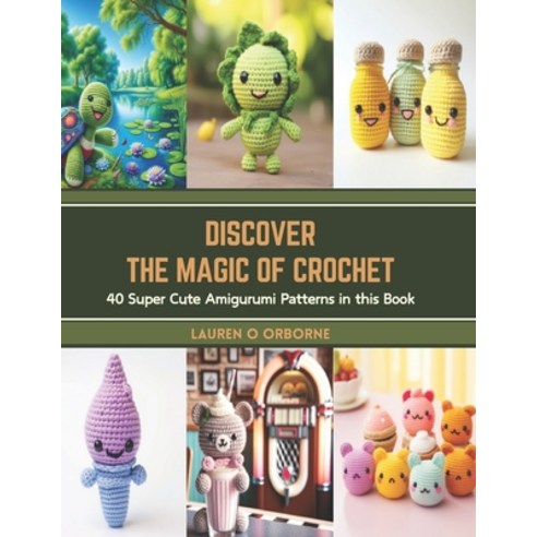 (영문도서) Discover the Magic of Crochet: 40 Super Cute Amigurumi Patterns in this Book Paperback, Independently Published, English, 9798876705310
