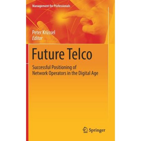 Future Telco Successful Positioning of Network Operators in the Digital Age, Springer