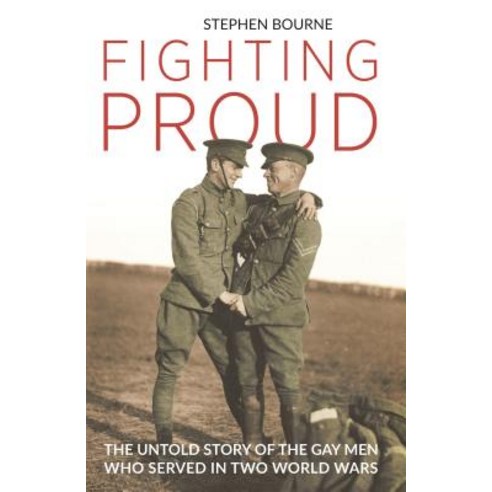 (영문도서) Fighting Proud: The Untold Story of the Gay Men Who Served in Two World Wars Hardcover, I. B. Tauris & Company, English, 9781784538743
