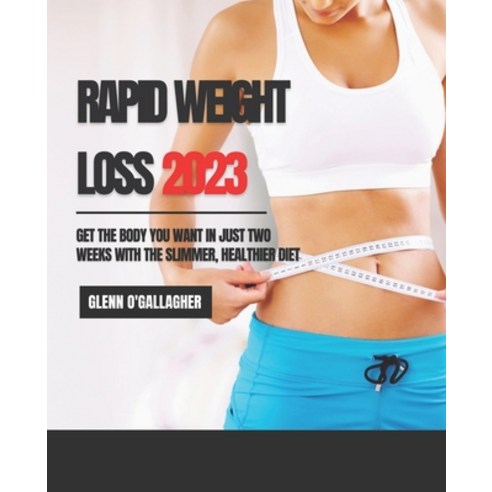 (영문도서) Rapid Weight Loss 2023: Get The Body You Want In Just Two Weeks With The Slimmer Healthier Diet Paperback, Independently Published, English, 9798371651600