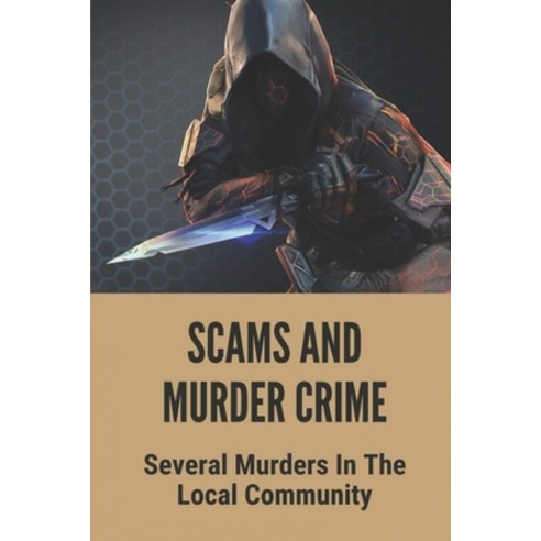 (영문도서) Scams And Murder Crime: Several Murders In The Local Community: Scams Paperback, Independently Published, English, 9798525136465