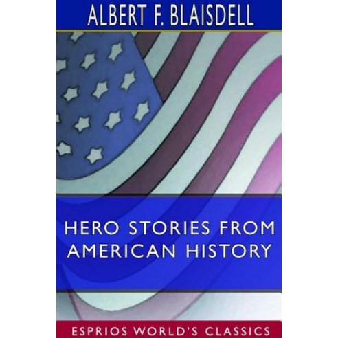 Hero Stories From American History (Esprios Classics) Paperback, Blurb, English, 9780368775000